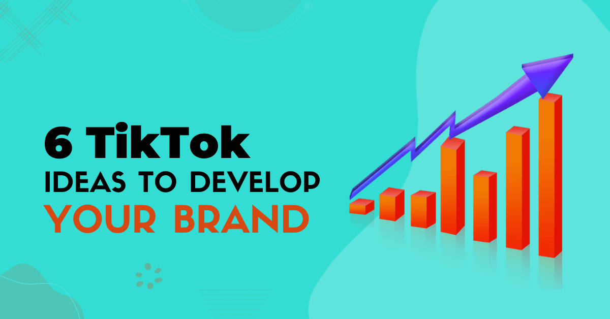 6 TikTok Posting Ideas To Develop Your Brand