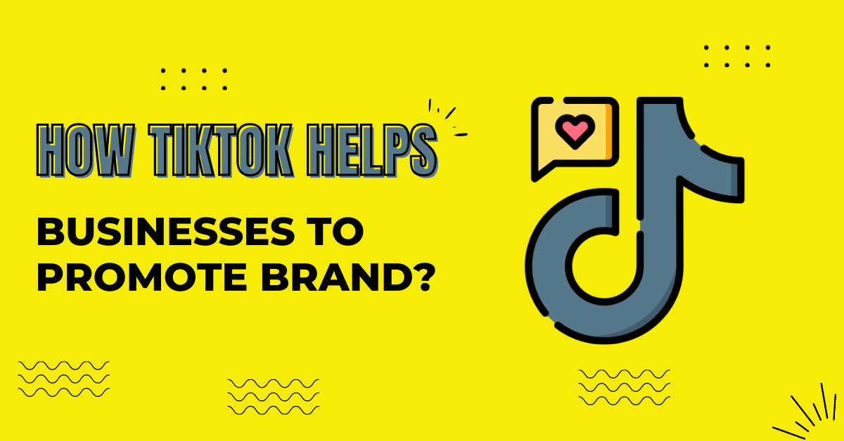 How TikTok Helps Businesses To Promote Brand
