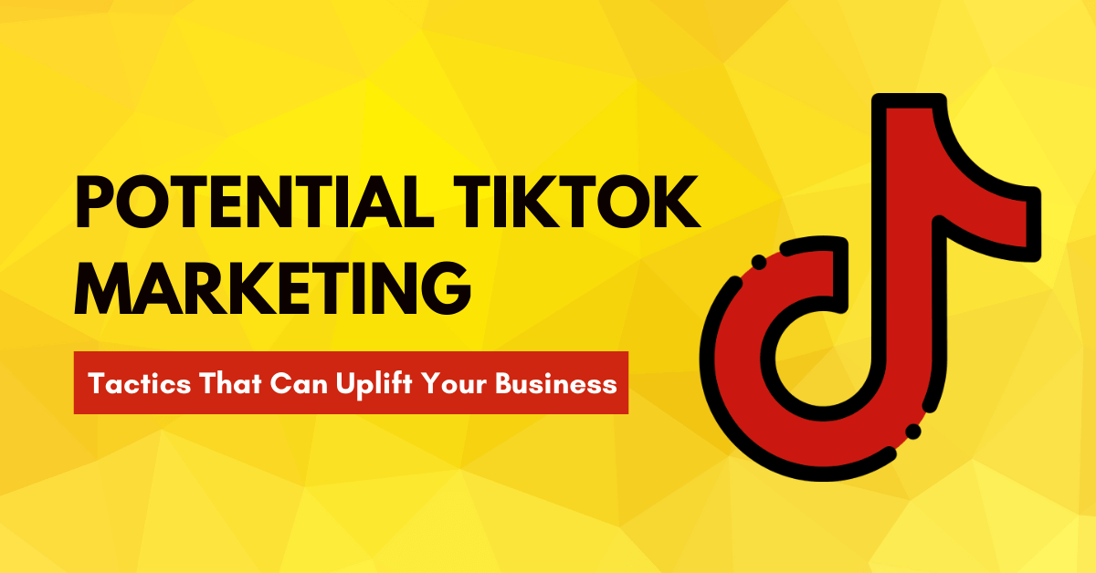 Potential TikTok Marketing Tactics That Can Uplift Your Business
